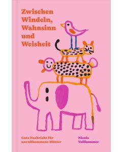 Zwischen Windeln, Wahnsinn und Weisheit
